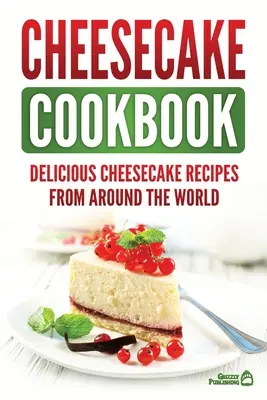 Cheesecake Cookbook: Pyszne przepisy na serniki z całego świata - Cheesecake Cookbook: Delicious Cheesecake Recipes From Around The World