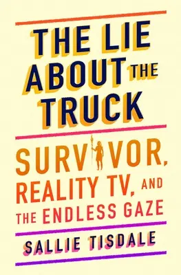 Kłamstwo o ciężarówce: Survivor, telewizja reality i niekończące się spojrzenie - The Lie about the Truck: Survivor, Reality Tv, and the Endless Gaze