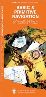 Podstawowa i prymitywna nawigacja: Wodoodporny składany przewodnik po umiejętnościach i technikach przetrwania w dziczy - Basic & Primitive Navigation: A Waterproof Folding Guide to Wilderness Skills & Techniques