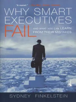 Dlaczego inteligentni menedżerowie zawodzą: I czego można się nauczyć na ich błędach - Why Smart Executives Fail: And What You Can Learn from Their Mistakes