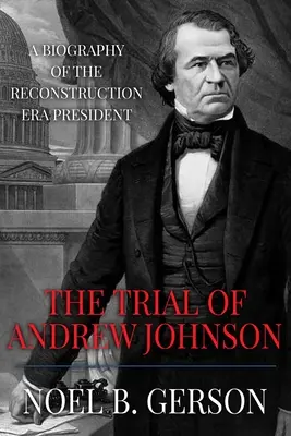 Proces Andrew Johnsona: Biografia prezydenta epoki rekonstrukcji - The Trial of Andrew Johnson: A Biography of the Reconstruction Era President