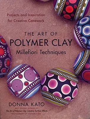 Sztuka technik millefiori z gliny polimerowej: Projekty i inspiracje do kreatywnej pracy z gliną - The Art of Polymer Clay Millefiori Techniques: Projects and Inspiration for Creative Canework