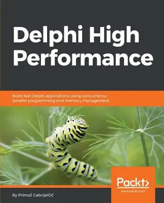 Delphi High Performance: Tworzenie szybkich aplikacji Delphi z wykorzystaniem współbieżności, programowania równoległego i zarządzania pamięcią - Delphi High Performance: Build fast Delphi applications using concurrency, parallel programming and memory management