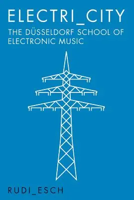 Electri City: Szkoła muzyki elektronicznej w Dusseldorfie - Electri City: The Dusseldorf School of Electronic Music