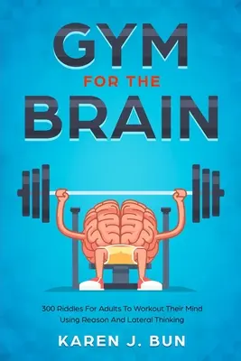 Siłownia dla mózgu: 300 zagadek dla dorosłych, aby ćwiczyć umysł za pomocą rozumu i myślenia bocznego - Gym For The Brain: 300 Riddles For Adults To Workout Their Mind Using Reason And Lateral Thinking