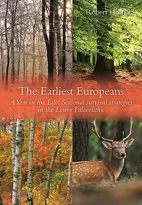 Najwcześniejsi Europejczycy: Rok z życia: Strategie przetrwania w dolnym paleolicie - The Earliest Europeans: A Year in the Life: Survival Strategies in the Lower Palaeolithic