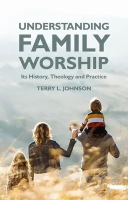 Zrozumienie kultu rodzinnego: Jego historia, teologia i praktyka - Understanding Family Worship: Its History, Theology and Practice