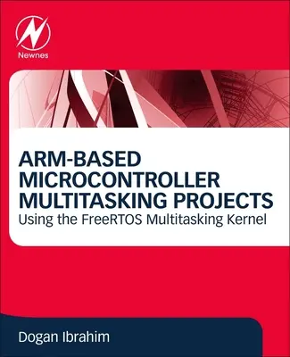 Projekty wielozadaniowe na mikrokontrolerach Arm: Korzystanie z jądra wielozadaniowości Freertos - Arm-Based Microcontroller Multitasking Projects: Using the Freertos Multitasking Kernel