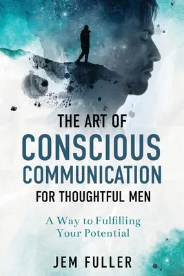 Sztuka świadomej komunikacji dla myślących mężczyzn - The Art of Conscious Communication for Thoughtful Men