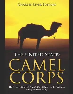 Korpus Wielbłądów Stanów Zjednoczonych: Historia wykorzystania wielbłądów przez armię amerykańską na południowym zachodzie w XIX wieku - The United States Camel Corps: The History of the U.S. Army's Use of Camels in the Southwest during the 19th Century