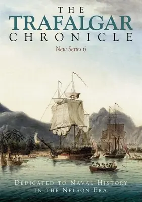 Kronika Trafalgaru: Poświęcona historii marynarki w erze Nelsona: Nowa seria 6 - The Trafalgar Chronicle: Dedicated to Naval History in the Nelson Era: New Series 6