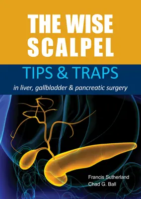 Mądry skalpel: Wskazówki i pułapki w chirurgii wątroby, pęcherzyka żółciowego i trzustki - The Wise Scalpel: Tips & Traps in Liver, Gallbladder & Pancreatic Surgery