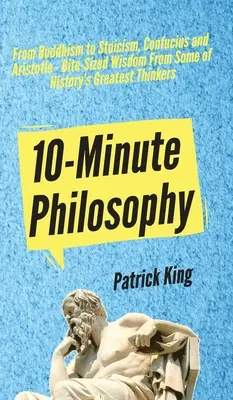 10-minutowa filozofia: Od buddyzmu do stoicyzmu, Konfucjusza i Arystotelesa - mądrość w pigułce od największych myślicieli w historii - 10-Minute Philosophy: From Buddhism to Stoicism, Confucius and Aristotle - Bite-Sized Wisdom From Some of History's Greatest Thinkers