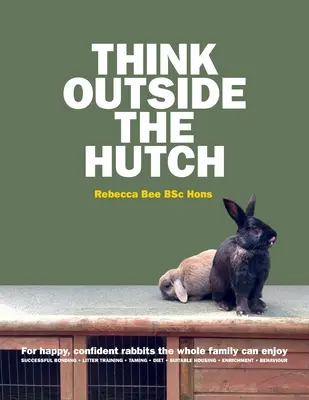 Think Outside the Hutch: Dla szczęśliwych, pewnych siebie królików, którymi może cieszyć się cała rodzina - Think Outside the Hutch: For happy, confident rabbits the whole family can enjoy