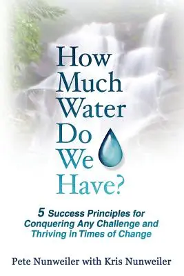 Ile mamy wody: 5 zasad sukcesu pozwalających sprostać każdemu wyzwaniu i przetrwać w czasach zmian - How Much Water Do We Have: 5 Success Principles for Conquering Any Challenge and Thriving in Times of Change