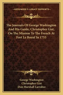 Dzienniki Jerzego Waszyngtona i jego przewodnika Christophera Gista z misji do Francuzów w forcie Le Boeuf w 1753 r. - The Journals of George Washington and His Guide, Christopher Gist, on the Mission to the French at Fort Le Boeuf in 1753