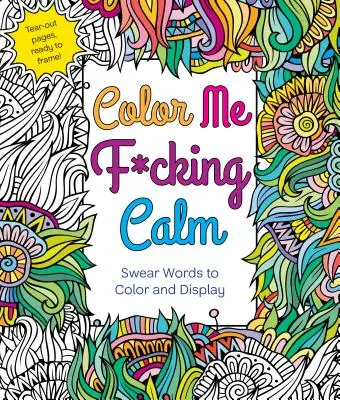 Color Me F*cking Calm: Przekleństwa do pokolorowania i wyświetlenia - Color Me F*cking Calm: Swear Words to Color and Display