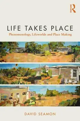 Life Takes Place: Fenomenologia, światy życia i tworzenie miejsc - Life Takes Place: Phenomenology, Lifeworlds, and Place Making