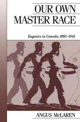 Nasza własna rasa panów: Eugenika w Kanadzie, 1885-1945 - Our Own Master Race: Eugenics in Canada, 1885-1945