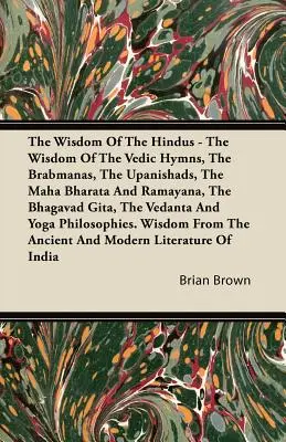 Mądrość Hindusów - Mądrość hymnów wedyjskich, Brabmanów, Upaniszadów, Maha Bharaty i Ramajany, Bhagawad Gity, Wedanty - The Wisdom of the Hindus - The Wisdom of the Vedic Hymns, the Brabmanas, the Upanishads, the Maha Bharata And Ramayana, the Bhagavad Gita, the Vedanta