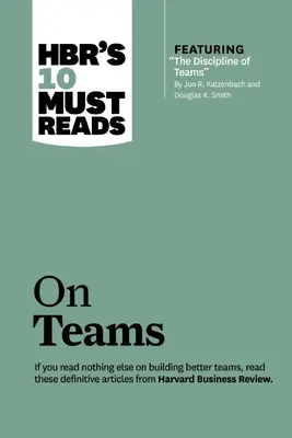 Hbr's 10 Must Reads on Teams (z wyróżnionym artykułem The Discipline of Teams, autorstwa Jona R. Katzenbacha i Douglasa K. Smitha) - Hbr's 10 Must Reads on Teams (with Featured Article the Discipline of Teams, by Jon R. Katzenbach and Douglas K. Smith)