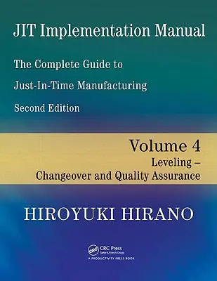 Jit Implementation Manual - Kompletny przewodnik po produkcji Just-In-Time: Volume 4 -- Leveling -- Changeover and Quality Assurance (Poziomowanie, przezbrojenie i zapewnienie jakości) - Jit Implementation Manual -- The Complete Guide to Just-In-Time Manufacturing: Volume 4 -- Leveling -- Changeover and Quality Assurance