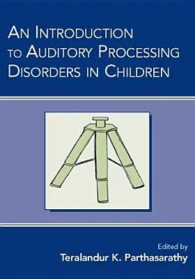 Wprowadzenie do zaburzeń przetwarzania słuchowego u dzieci - An Introduction to Auditory Processing Disorders in Children