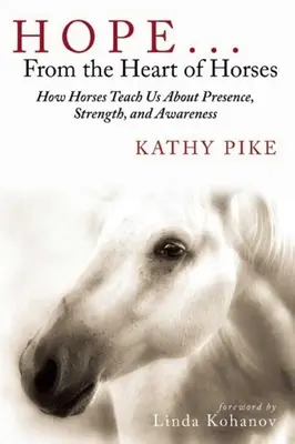 Lekcje życia z serca koni: Jak konie uczą nas o obecności, sile i świadomości. - Hope . . . from the Heart of Horses: How Horses Teach Us about Presence, Strength, and Awareness