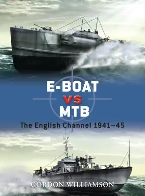 E-Boat kontra MTB: Kanał La Manche 1941-45 - E-Boat Vs MTB: The English Channel 1941-45