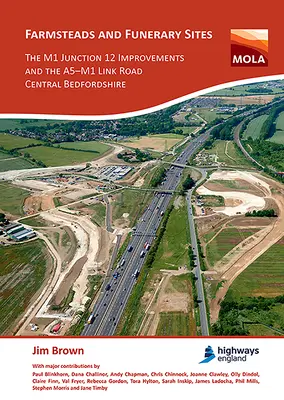 Gospodarstwa rolne i miejsca pochówku: The M1 Junction 12 Improvements and the A5-M1 Link Road, Central Bedfordshire: Badania archeologiczne przed - Farmsteads and Funerary Sites: The M1 Junction 12 Improvements and the A5-M1 Link Road, Central Bedfordshire: Archaeological Investigations Prior to