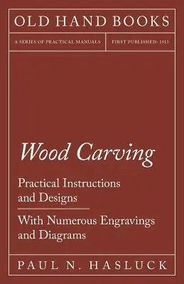 Rzeźbienie w drewnie - praktyczne instrukcje i projekty - z licznymi rycinami i schematami - Wood Carving - Practical Instructions and Designs - With Numerous Engravings and Diagrams