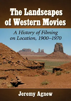 Krajobrazy zachodnich filmów: historia filmowania w terenie, 1900-1970 - Landscapes of Western Movies: A History of Filming on Location, 1900-1970