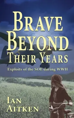 Odważni ponad miarę: Wyczyny SOE podczas II wojny światowej - Brave Beyond Their Years: Exploits of the SOE during WWII