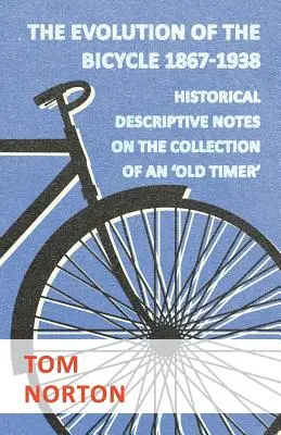 Ewolucja roweru 1867-1938 - historyczne uwagi opisowe na temat kolekcji „starego zegarmistrza - The Evolution Of The Bicycle 1867-1938 - Historical Descriptive Notes On The Collection Of An 'Old Timer'