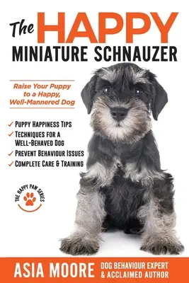 Szczęśliwy sznaucer miniaturowy: Wychowaj szczeniaka na szczęśliwego, dobrze wychowanego psa (seria Happy Paw) - The Happy Miniature Schnauzer: Raise your Puppy to a Happy, Well-Mannered Dog (Happy Paw Series)