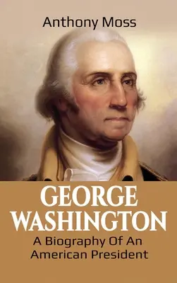 George Washington: Biografia amerykańskiego prezydenta - George Washington: A Biography of an American President