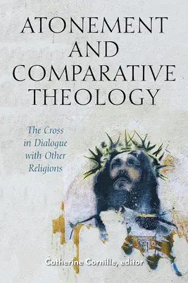 Zadośćuczynienie i teologia porównawcza: Krzyż w dialogu z innymi religiami - Atonement and Comparative Theology: The Cross in Dialogue with Other Religions