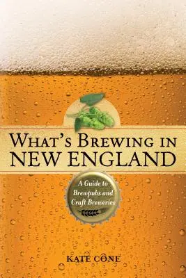 What's Brewing in New England: Przewodnik po browarach i browarach rzemieślniczych, wydanie 2 - What's Brewing in New England: A Guide to Brewpubs and Craft Breweries, 2nd Edition