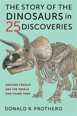 Historia dinozaurów w 25 odkryciach: Niesamowite skamieniałości i ludzie, którzy je znaleźli - The Story of the Dinosaurs in 25 Discoveries: Amazing Fossils and the People Who Found Them