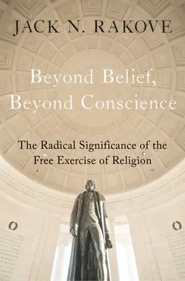 Poza wiarą, poza sumieniem: Radykalne znaczenie swobodnego praktykowania religii - Beyond Belief, Beyond Conscience: The Radical Significance of the Free Exercise of Religion