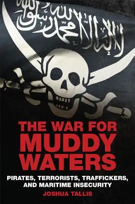 Wojna o błotniste wody: Piraci, terroryści, handlarze i brak bezpieczeństwa na morzu - The War for Muddy Waters: Pirates Terrorists Traffickers and Maritime Insecurity