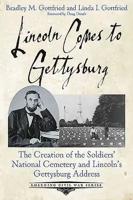 Lincoln przybywa do Gettysburga: Utworzenie Narodowego Cmentarza Żołnierzy i przemówienie Lincolna w Gettysburgu - Lincoln Comes to Gettysburg: The Creation of the Soldiers' National Cemetery and Lincoln's Gettysburg Address