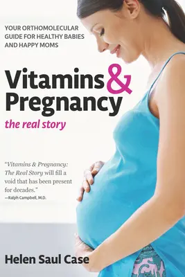 Witaminy i ciąża: The Real Story: Twój ortomolekularny przewodnik dla zdrowych dzieci i szczęśliwych mam - Vitamins & Pregnancy: The Real Story: Your Orthomolecular Guide for Healthy Babies & Happy Moms