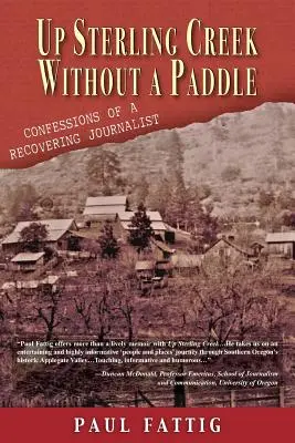 W górę Sterling Creek bez wiosła: Wyznania dziennikarza na emeryturze - Up Sterling Creek Without a Paddle: Confessions of a Recovering Journalist