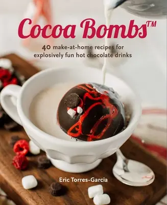 Kakaowe bomby: Ponad 40 domowych przepisów na wybuchowo zabawne napoje czekoladowe - Cocoa Bombs: Over 40 Make-At-Home Recipes for Explosively Fun Hot Chocolate Drinks