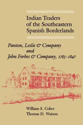 Indiańscy handlarze z południowo-wschodniego pogranicza Hiszpanii: Panton, Leslie & Company i John Forbes & Company, 1783-1847 - Indian Traders of the Southeastern Spanish Borderlands: Panton, Leslie & Company and John Forbes & Company, 1783-1847