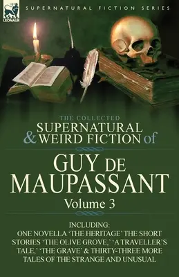 The Collected Supernatural and Weird Fiction of Guy de Maupassant: Tom 3 - W tym jedna powieść „Dziedzictwo” i trzydzieści sześć krótkich opowiadań S - The Collected Supernatural and Weird Fiction of Guy de Maupassant: Volume 3-Including One Novella 'The Heritage' and Thirty-Six Short Stories of the S