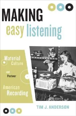 Tworzenie łatwego słuchania: Kultura materialna i powojenne amerykańskie nagrania - Making Easy Listening: Material Culture and Postwar American Recording