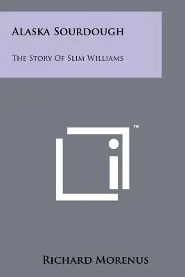 Alaska Sourdough: Historia Slima Williamsa - Alaska Sourdough: The Story Of Slim Williams