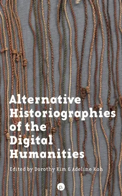 Alternatywne historiografie humanistyki cyfrowej - Alternative Historiographies of the Digital Humanities